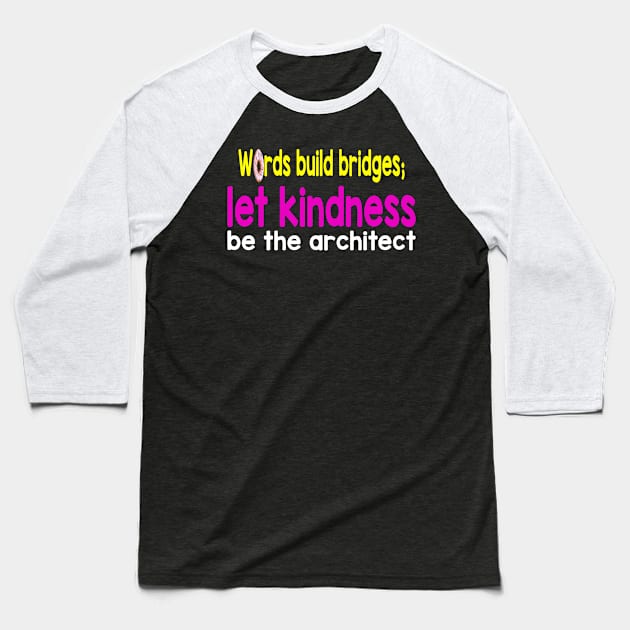 Words build bridges;  let kindness  be the architect Baseball T-Shirt by craftydoartist